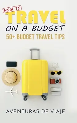 Jak podróżować z ograniczonym budżetem: 52 porady dotyczące podróży budżetowych - How to Travel on a Budget: 52 Budget Travel Tips