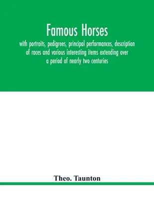 Słynne konie, z portretami, rodowodami, głównymi występami, opisami wyścigów i różnymi interesującymi elementami obejmującymi okres prawie