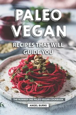 Wegańskie przepisy paleo, które cię poprowadzą: Paleo-wegańska książka kucharska numer jeden - Paleo Vegan Recipes That Will Guide You: The Number One Paleo-Vegan Cookbook