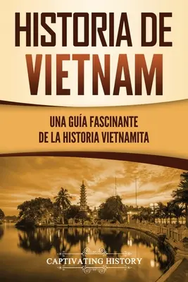 Historia Wietnamu: Fascynujący przewodnik po historii Wietnamu - Historia de Vietnam: Una Gua Fascinante de la Historia Vietnamita