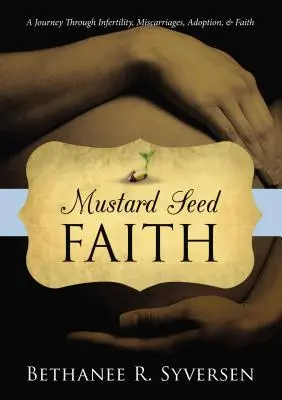 Wiara ziarnka gorczycy: Podróż przez niepłodność, poronienia, adopcję i wiarę - Mustard Seed Faith: A Journey Through Infertility, Miscarriages, Adoption, and Faith