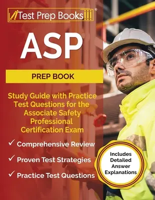 ASP Prep Book: Przewodnik do nauki z praktycznymi pytaniami testowymi do egzaminu certyfikacyjnego Associate Safety Professional [Zawiera szczegółowe A - ASP Prep Book: Study Guide with Practice Test Questions for the Associate Safety Professional Certification Exam [Includes Detailed A