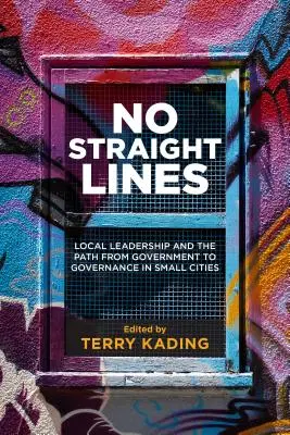 Nie ma prostych linii: Lokalne przywództwo i droga od rządu do zarządzania w małych miastach - No Straight Lines: Local Leadership and the Path from Government to Governance in Small Cities