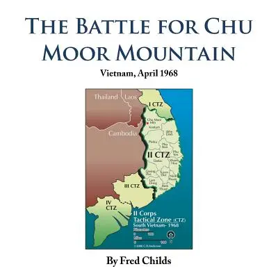 Bitwa o górę Chu Moor: Wietnam, kwiecień 1968 r. - The Battle for Chu Moor Mountain: Vietnam, April 1968