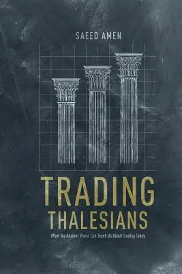 Trading Thalesians: Czego starożytny świat może nas nauczyć o dzisiejszym tradingu - Trading Thalesians: What the Ancient World Can Teach Us about Trading Today