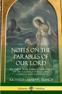 Uwagi na temat przypowieści naszego Pana: Wszystkie trzydzieści komentarzy biblijnych Trencha na temat nauk Jezusa Chrystusa, wraz z przypisami - Notes on the Parables of our Lord: All Thirty Trench Bible Commentaries on the Teachings of Jesus Christ, Complete with Annotations