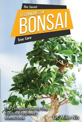 Tajne techniki bonsai: kompletny przewodnik krok po kroku dla początkujących - The Secret Techniques of Bonsai: The Complete Step By Step Guide for Beginners
