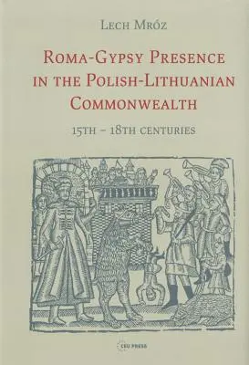 Obecność romsko-cygańska w Rzeczypospolitej Obojga Narodów: XV-XVIII wiek - Roma-Gypsy Presence in the Polish-Lithuanian Commonwealth: 15th - 18th centuries