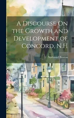 Dyskurs na temat wzrostu i rozwoju Concord, N.H. - A Discourse On the Growth and Development of Concord, N.H