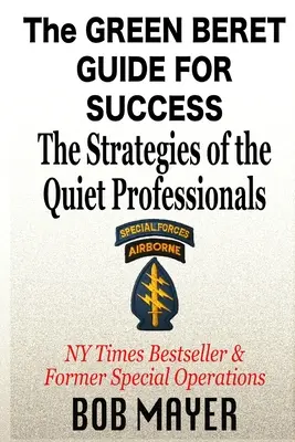 Przewodnik po sukcesie Zielonych Beretów: Strategie cichych profesjonalistów - The Green Beret Guide for Success: The Strategies of the Quiet Professionals