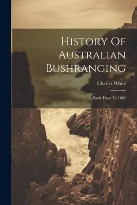 Historia australijskiego buszowania: Wczesne dni do 1862 r. - History Of Australian Bushranging: Early Days To 1862