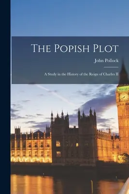 The Popish Plot: Studium z historii panowania Karola II - The Popish Plot: A Study in the History of the Reign of Charles II