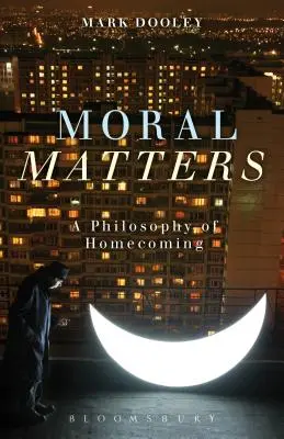 Sprawy moralne: Filozofia powrotu do domu - Moral Matters: A Philosophy of Homecoming