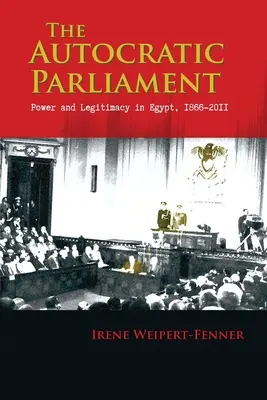 Autokratyczny parlament: Władza i legalność w Egipcie, 1866-2011 - The Autocratic Parliament: Power and Legitimacy in Egypt, 1866-2011