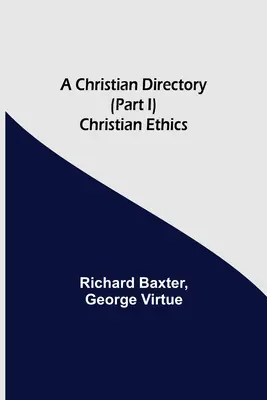 Chrześcijański katalog (część I) Etyka chrześcijańska - A Christian Directory (Part I) Christian Ethics