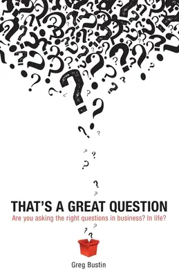 To wspaniałe pytanie: Czy zadajesz właściwe pytania w biznesie? W życiu? - That's a Great Question: Are You Asking the Right Questions in Business? In Life?