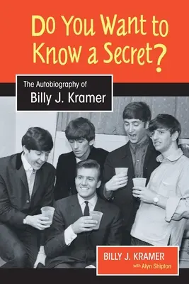 Do You Want to Know a Secret? Autobiografia Billy'ego J. Kramera - Do You Want to Know a Secret?: The Autobiography of Billy J. Kramer