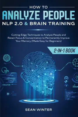 Jak analizować ludzi: NLP 2.0 i Trening Mózgu 2 w 1: Najnowocześniejsze techniki analizowania ludzi i utrzymywania skupienia i koncentracji w książce - How to Analyze People: NLP 2.0 and Brain Training 2-in-1: Book Cutting-Edge Techniques to Analyze People and Retain Focus & Concentration to