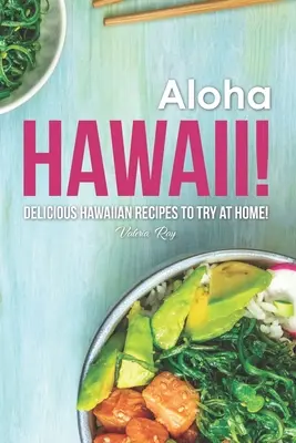 Aloha Hawaii! Pyszne hawajskie przepisy do wypróbowania w domu! - Aloha Hawaii!: Delicious Hawaiian Recipes to Try at Home!