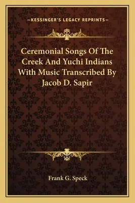 Pieśni ceremonialne Indian Creek i Yuchi z muzyką transkrybowaną przez Jacoba D. Sapira - Ceremonial Songs Of The Creek And Yuchi Indians With Music Transcribed By Jacob D. Sapir