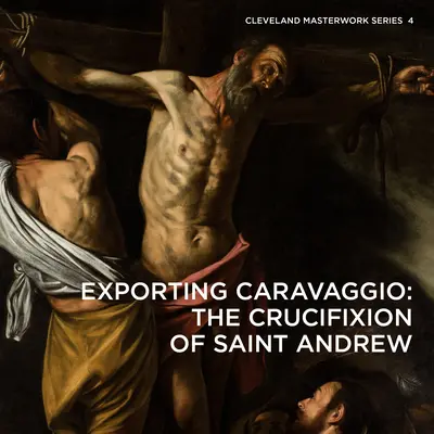 Eksport Caravaggia: Ukrzyżowanie świętego Andrzeja - Exporting Caravaggio: The Crucifixion of Saint Andrew