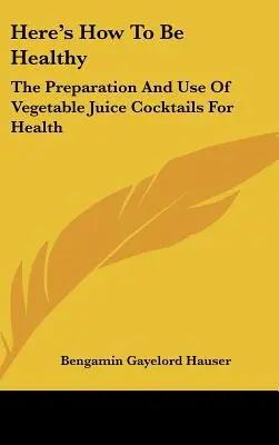 Oto jak być zdrowym: Przygotowanie i stosowanie koktajli z soków warzywnych dla zdrowia - Here's How To Be Healthy: The Preparation And Use Of Vegetable Juice Cocktails For Health