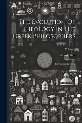 Ewolucja teologii u greckich filozofów: Wykłady Gifforda; Tom 2 - The Evolution Of Theology In The Greek Philosophers: The Gifford Lectures; Volume 2