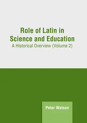 Rola języka łacińskiego w nauce i edukacji: Przegląd historyczny (tom 2) - Role of Latin in Science and Education: A Historical Overview (Volume 2)