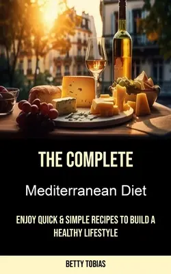 Kompletna dieta śródziemnomorska: Szybkie i proste przepisy na zdrowy styl życia - The Complete Mediterranean Diet: Enjoy Quick & Simple Recipes to Build a Healthy Lifestyle