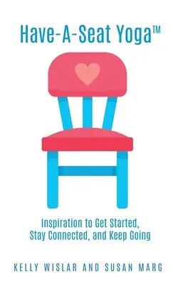 Have-A-Seat Yoga(TM): Inspiracja, aby zacząć, pozostać w kontakcie i iść dalej - Have-A-Seat Yoga(TM): Inspiration to Get Started, Stay Connected, and Keep Going