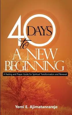 40 dni do nowego początku: Przewodnik po poście i modlitwie dla duchowej transformacji i odnowy - 40 Days To A New Beginning: A Fasting and Prayer Guide for Spiritual Transformation and Renewal