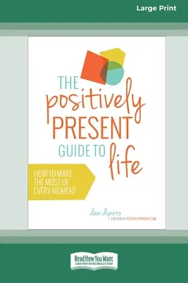 The Positively Present Guide to Life [Standard Large Print 16 Pt Edition]