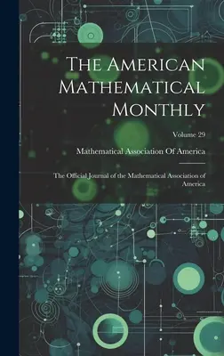 The American Mathematical Monthly: Oficjalny dziennik Amerykańskiego Stowarzyszenia Matematycznego; tom 29 - The American Mathematical Monthly: The Official Journal of the Mathematical Association of America; Volume 29