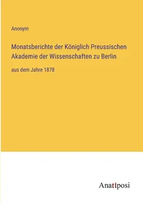 Miesięczne raporty Królewskiej Pruskiej Akademii Nauk w Berlinie: od roku 1878 - Monatsberichte der Kniglich Preussischen Akademie der Wissenschaften zu Berlin: aus dem Jahre 1878