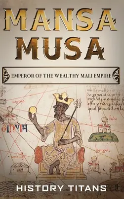 Mansa Musa: Cesarz bogatego imperium Mali - Mansa Musa: Emperor of The Wealthy Mali Empire