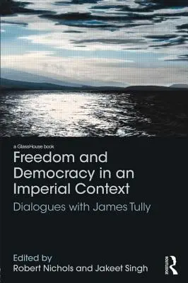 Wolność i demokracja w kontekście imperialnym: Dialogi z Jamesem Tullym - Freedom and Democracy in an Imperial Context: Dialogues with James Tully