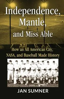 Niepodległość, Mantle i Miss Able: Jak amerykańskie miasto, NASA i baseball stworzyły historię - Independence, Mantle and Miss Able: How an All American City, NASA and Baseball Made History