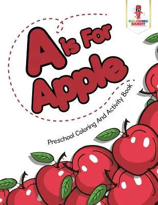 A is For Apple: Książka do kolorowania i ćwiczeń dla przedszkolaków - A is For Apple: Preschool Coloring And Activity Book