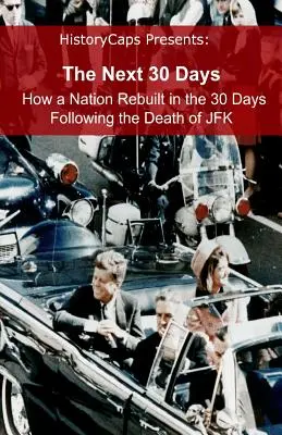 Następne 30 dni: jak naród odbudował się w ciągu 30 dni po śmierci JFK - The Next 30 Days: How a Nation Rebuilt in the 30 Days Following the Death of JFK