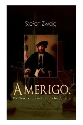 Amerigo. Historia historycznego błędu: ekscytująca historia nazwy Ameryki: dlaczego Amerigo Vespucci, ze wszystkich ludzi, został nazwany na cześć amerykańskiego kolonizatora. - Amerigo. Die Geschichte eines historischen Irrtums: Die spannende Namensgeschichte Amerikas: warum wurde ausgerechnet Amerigo Vespucci Namensgeber fr