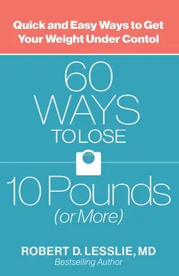 60 sposobów na zrzucenie 10 kilogramów (lub więcej): Szybkie i łatwe sposoby na kontrolowanie wagi - 60 Ways to Lose 10 Pounds (or More): Quick and Easy Ways to Get Your Weight Under Control