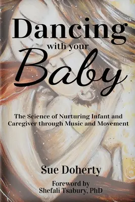 Taniec z dzieckiem: Nauka o wychowaniu niemowląt i opiekunów poprzez muzykę i ruch - Dancing With Your Baby: The Science of Nurturing Infant and Caregiver Through Music and Movement