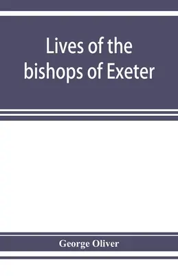 Żywoty biskupów Exeter: i historia katedry - Lives of the bishops of Exeter: and a history of the cathedral