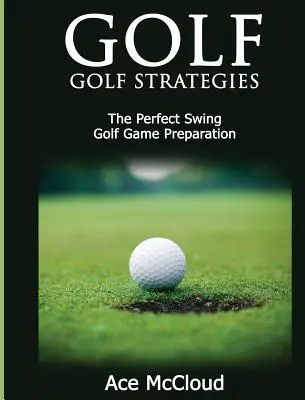 Golf: Strategie gry w golfa: The Perfect Swing: Przygotowanie do gry w golfa - Golf: Golf Strategies: The Perfect Swing: Golf Game Preparation