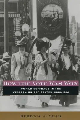 Jak zdobyto głosy: prawo wyborcze kobiet w zachodnich Stanach Zjednoczonych, 1868-1914 - How the Vote Was Won: Woman Suffrage in the Western United States, 1868-1914