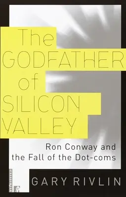 Ojciec chrzestny Doliny Krzemowej: Ron Conway i upadek Dot-Comów - The Godfather of Silicon Valley: Ron Conway and the Fall of the Dot-Coms