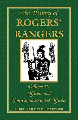 Historia Rogers' Rangers, tom 3: Oficerowie i podoficerowie - The History of Rogers' Rangers, Volume 3: Officers and Non-Commissioned Officers