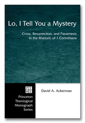 Oto ogłaszam wam tajemnicę: Krzyż, Zmartwychwstanie i Paraenesis w retoryce 1 Listu do Koryntian - Lo, I Tell You a Mystery: Cross, Resurrection, and Paraenesis in the Rhetoric of 1 Corinthians