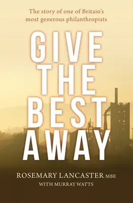 Give the Best Away: Historia jednego z najbardziej hojnych brytyjskich filantropów - Give the Best Away: The story of one of Britain's most generous philanthropists