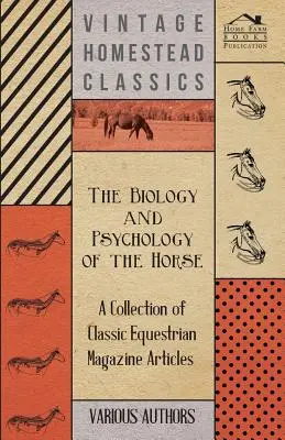 Biologia i psychologia konia - zbiór klasycznych artykułów z czasopism jeździeckich - The Biology and Psychology of the Horse - A Collection of Classic Equestrian Magazine Articles